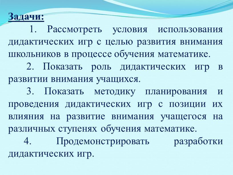 Задачи: 1. Рассмотреть условия использования дидактических игр с целью развития внимания школьников в процессе обучения математике