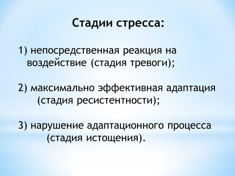 Стадии стресса: непосредственная реакция на воздействие (стадия тревоги); 2) максимально эффективная адаптация (стадия ресистентности); 3) нарушение адаптационного процесса (стадия истощения)