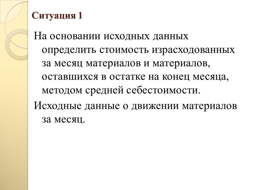 Ситуация 1 На основании исходных данных определить стоимость израсходованных за месяц материалов и материалов, оставшихся в остатке на конец месяца, методом средней себестоимости