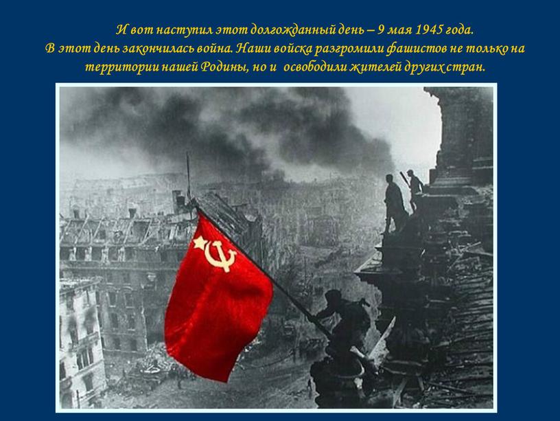 И вот наступил этот долгожданный день – 9 мая 1945 года