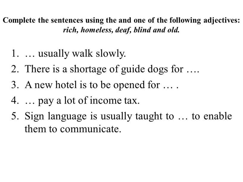 Complete the sentences using the and one of the following adjectives: rich, homeless, deaf, blind and old