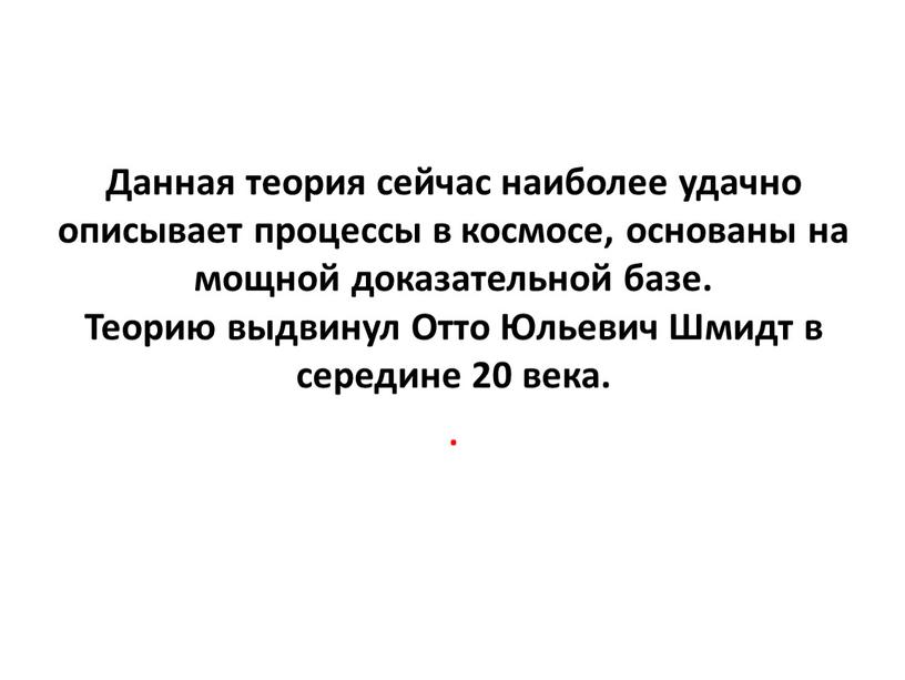 Данная теория сейчас наиболее удачно описывает процессы в космосе, основаны на мощной доказательной базе