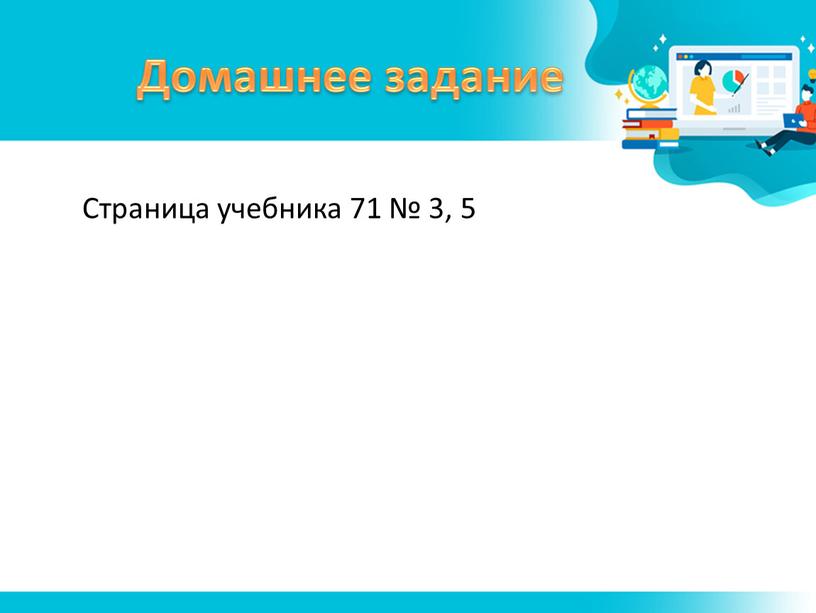 Домашнее задание Страница учебника 71 № 3, 5