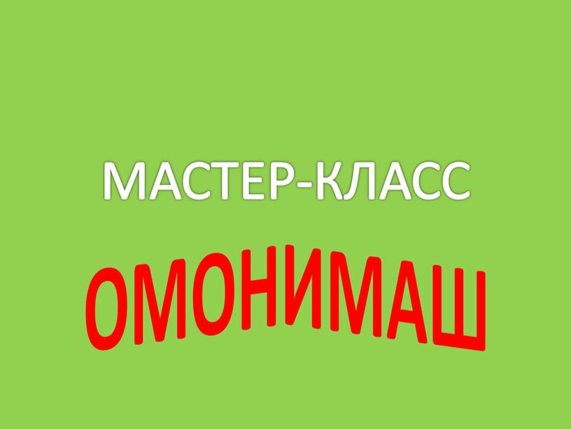 МАСТЕР-КЛАСС ОМОНИМАШ