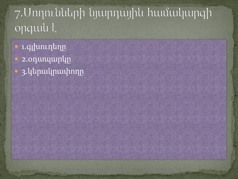 1.գլխուղեղը 2.օդապարկը 3.կերակրափողը 7.Սողունների նյարդային համակարգի օրգան է