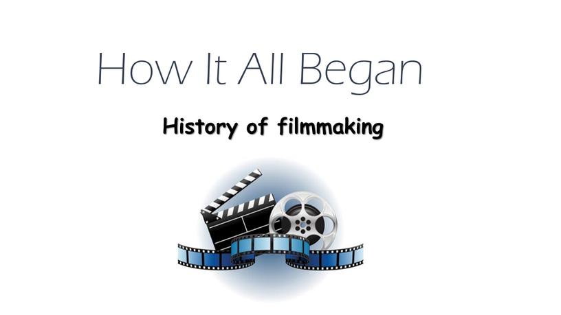 How It All Began History of filmmaking