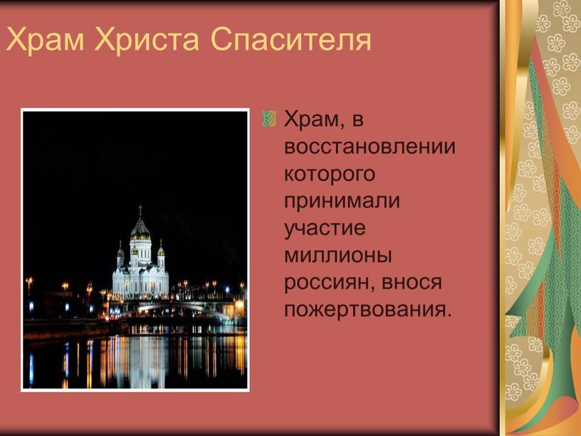 Храм Христа Спасителя Храм, в восстановлении которого принимали участие миллионы россиян, внося пожертвования