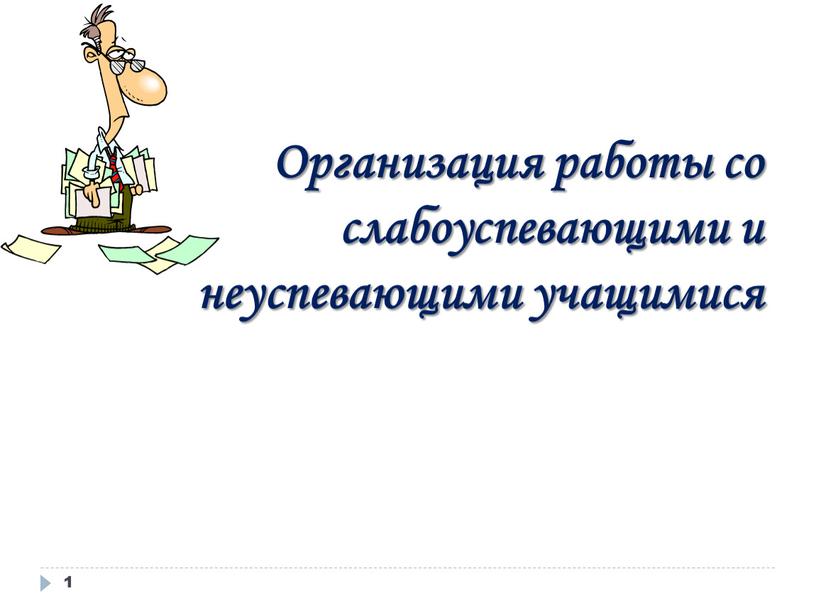 Организация работы со слабоуспевающими и неуспевающими учащимися 1