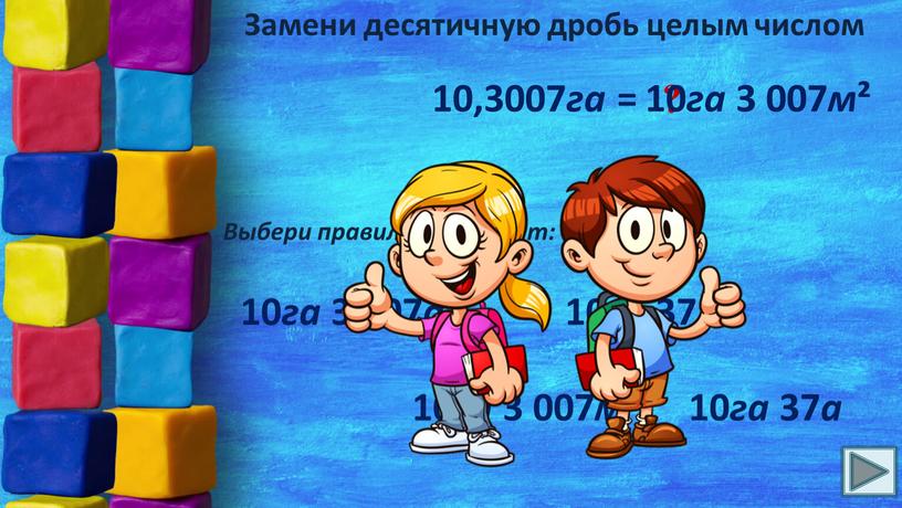 Замени десятичную дробь целым числом 10,3007 га = ?