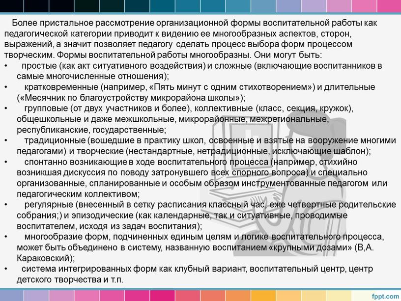 Более пристальное рассмотрение организационной формы воспитательной работы как педагогической категории приводит к видению ее многообразных аспектов, сторон, выражений, а значит позволяет педагогу сделать процесс выбора…