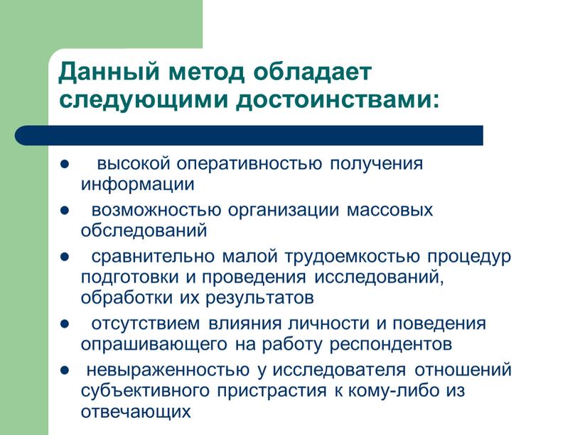 Данный метод обладает следующими достоинствами: высокой оперативностью получения информации возможностью организации массовых обследований сравнительно малой трудоемкостью процедур подготовки и проведения исследований, обработки их результатов отсутствием…