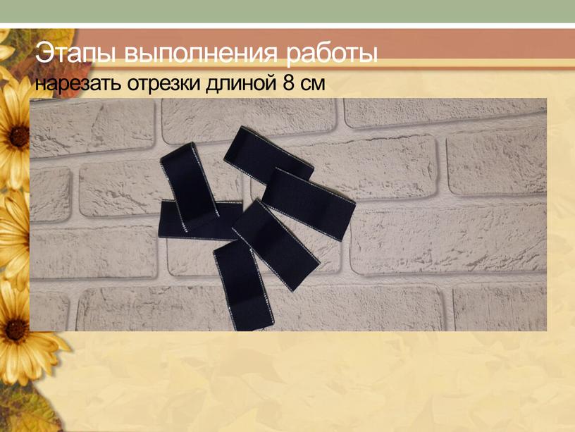 Этапы выполнения работы нарезать отрезки длиной 8 см