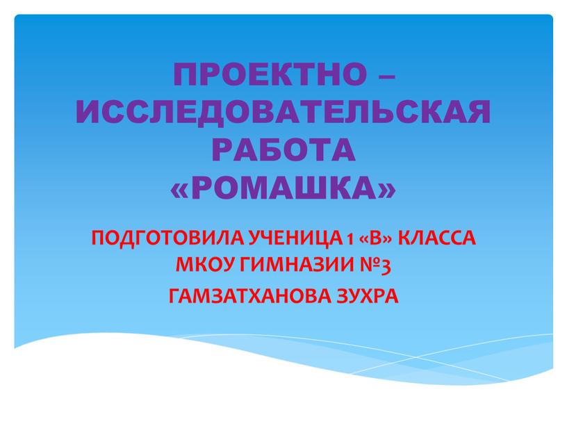 ПРОЕКТНО – ИССЛЕДОВАТЕЛЬСКАЯ РАБОТА «РОМАШКА»