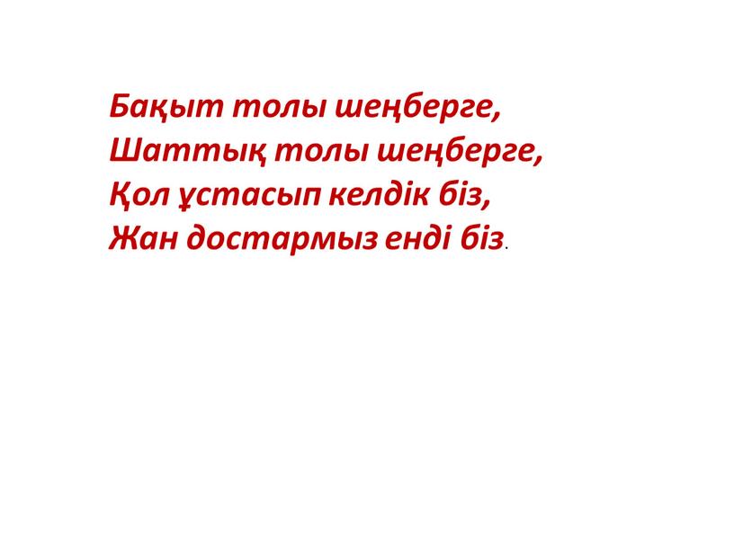 Бақыт толы шеңберге, Шаттық толы шеңберге, Қол ұстасып келдік біз,