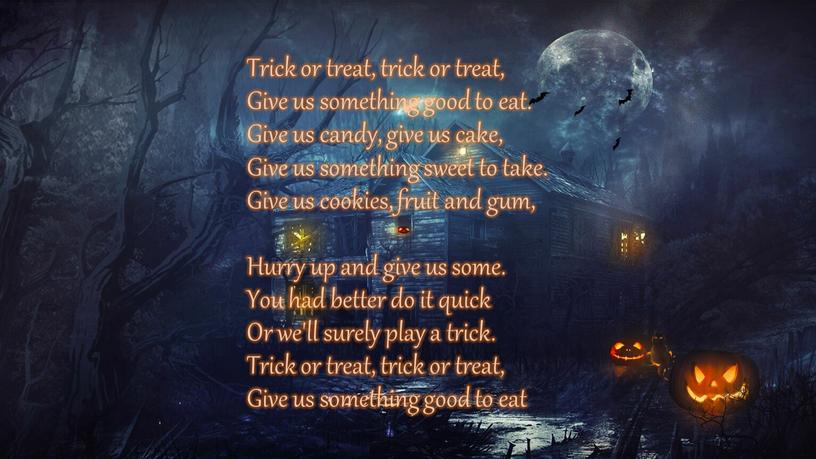 Trick or treat, trick or treat,