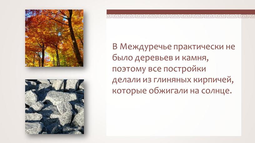 В Междуречье практически не было деревьев и камня, поэтому все постройки делали из глиняных кирпичей, которые обжигали на солнце