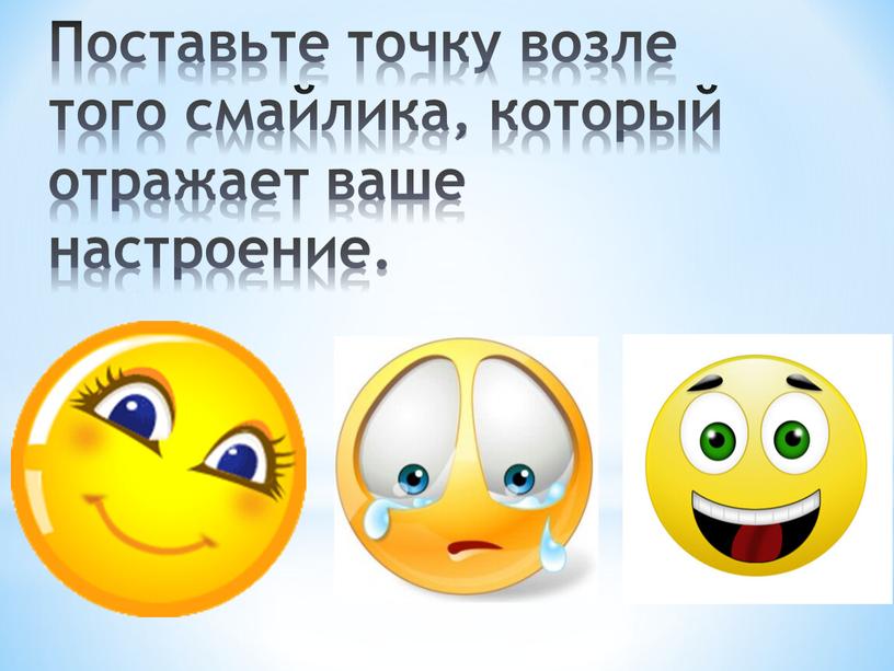 Поставьте точку возле того смайлика, который отражает ваше настроение