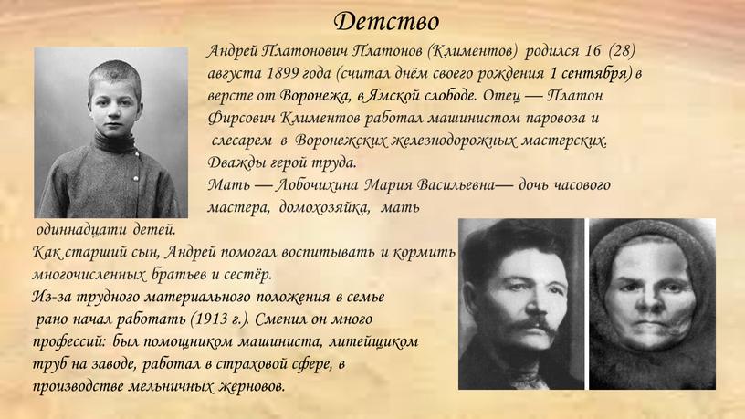 Андрей Платонович Платонов (Климентов) родился 16 (28) августа 1899 года (считал днём своего рождения 1 сентября) в версте от