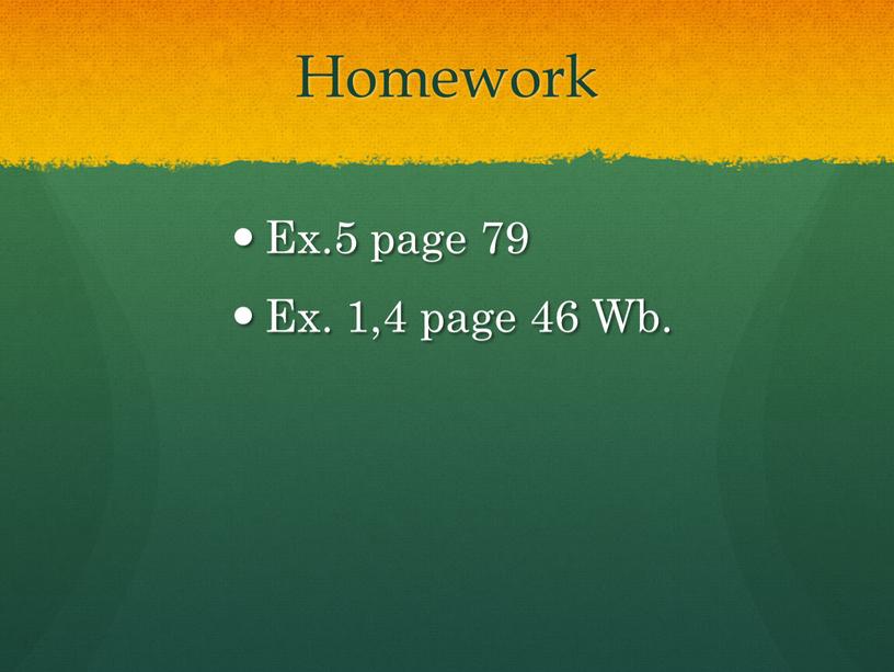 Homework Ex.5 page 79 Ex. 1,4 page 46