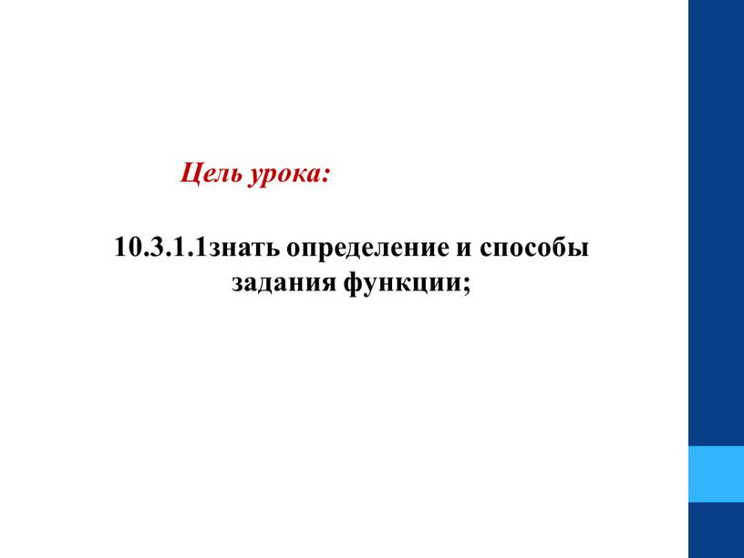 Цель урока: 10.3.1.1знать определение и способы задания функции;