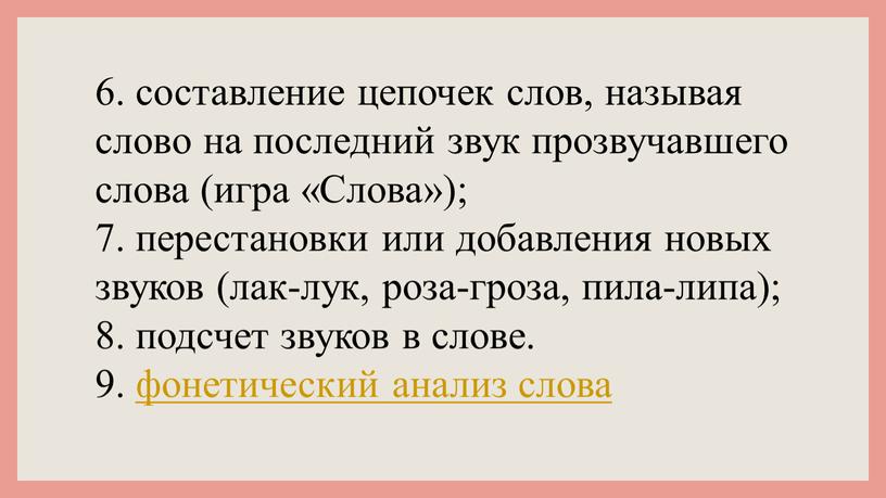 Слова»); 7. перестановки или добавления новых звуков (лак-лук, роза-гроза, пила-липа); 8