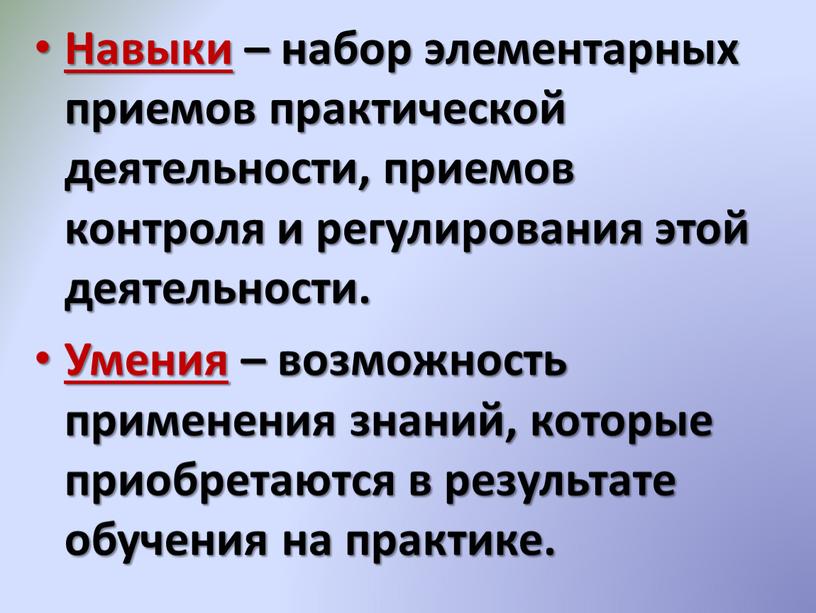 Навыки – набор элементарных приемов практической деятельности, приемов контроля и регулирования этой деятельности