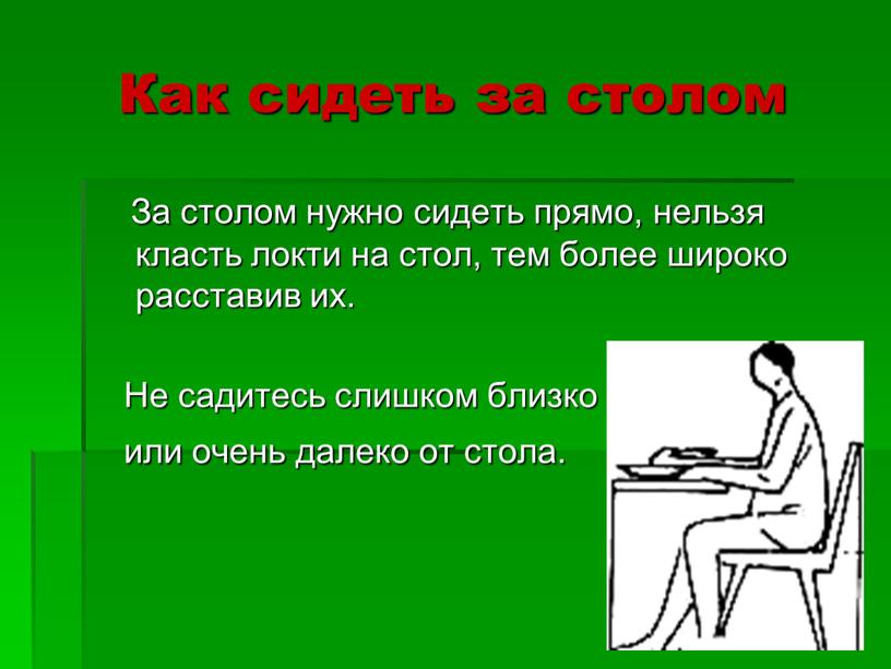 Как сидеть за столом За столом нужно сидеть прямо, нельзя класть локти на стол, тем более широко расставив их