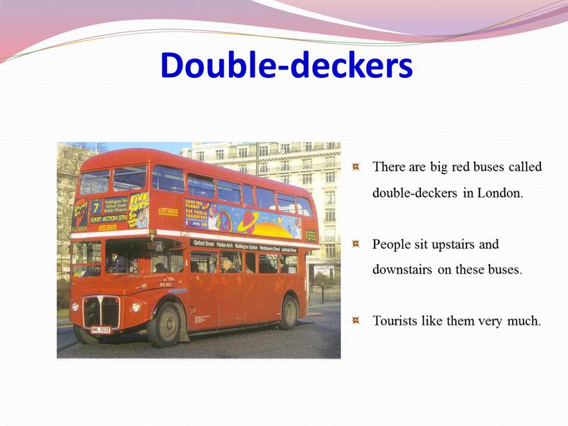 Double-deckers There are big red buses called double-deckers in