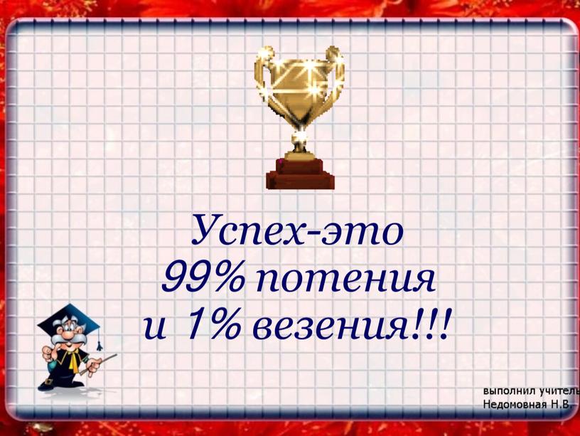 Успех-это 99% потения и 1% везения!!!