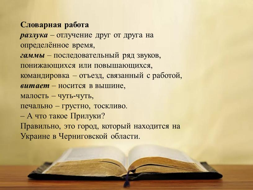 Словарная работа разлука – отлучение друг от друга на определённое время, гаммы – последовательный ряд звуков, понижающихся или повышающихся, командировка – отъезд, связанный с работой,…