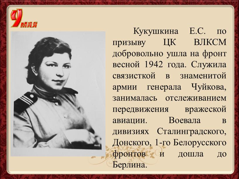 Кукушкина Е.С. по призыву ЦК ВЛКСМ добровольно ушла на фронт весной 1942 года