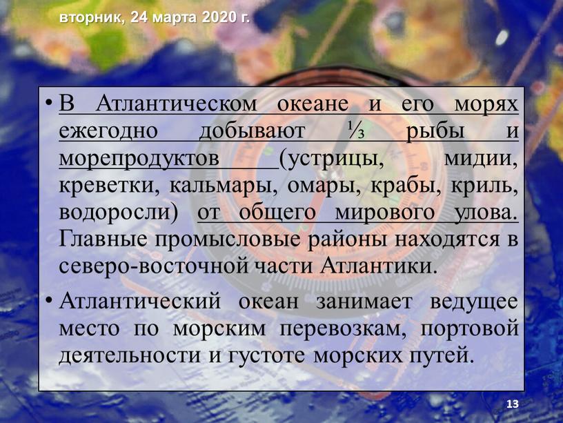 В Атлантическом океане и его морях ежегодно добывают ⅓ рыбы и морепродуктов (устрицы, мидии, креветки, кальмары, омары, крабы, криль, водоросли) от общего мирового улова