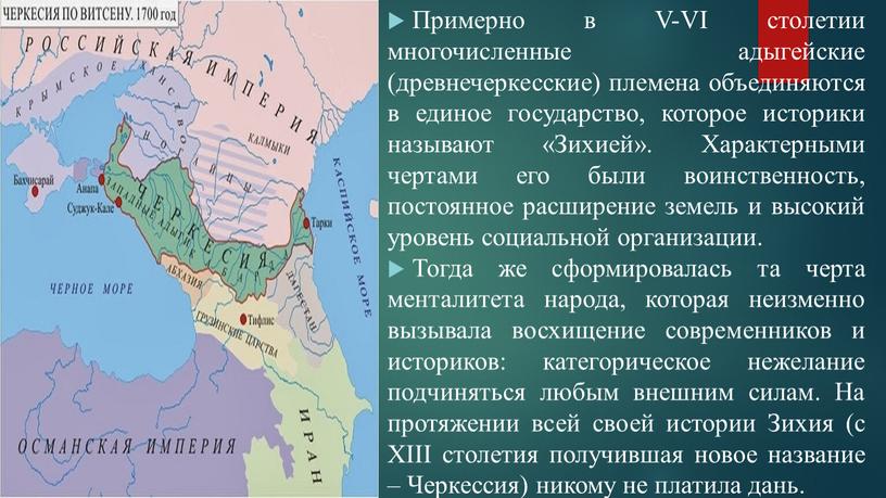Примерно в V-VI столетии многочисленные адыгейские (древнечеркесские) племена объединяются в единое государство, которое историки называют «Зихией»