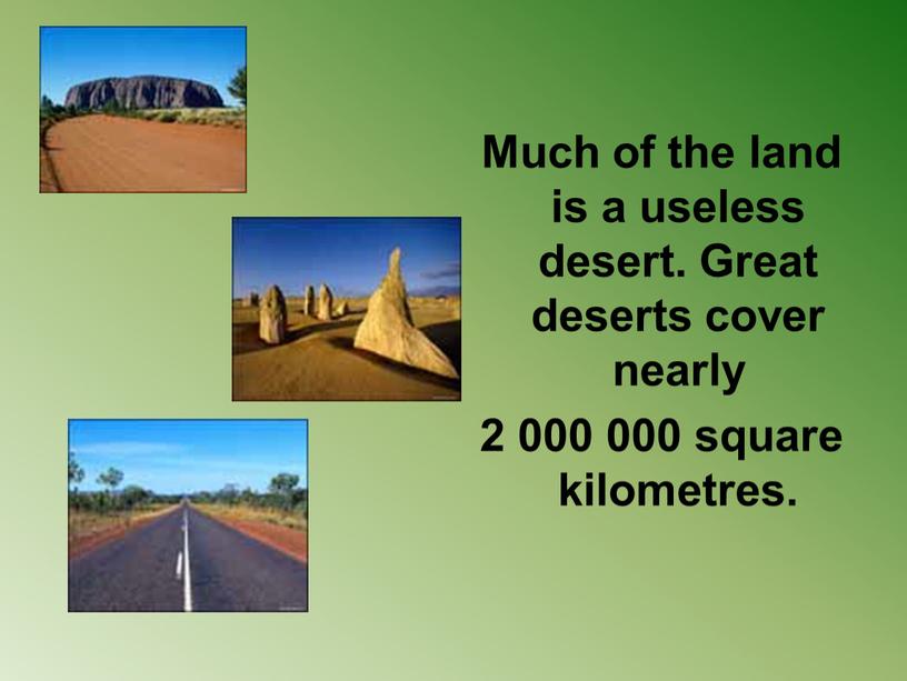 Much of the land is a useless desert