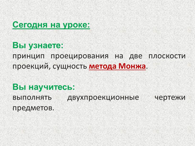 Сегодня на уроке: Вы узнаете: принцип проецирования на две плоскости проекций, сущность метода