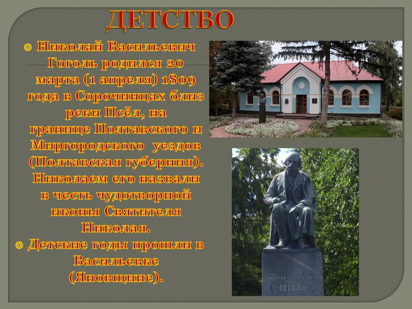 ДЕТСТВО Николай Васильевич Гоголь родился 20 марта (1 апреля) 1809 года в