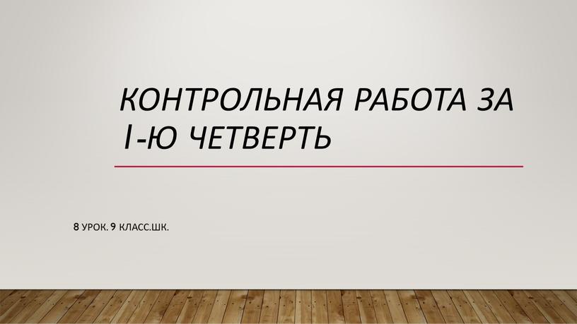 КОНТРОЛЬНАЯ РАБОТА ЗА 1-Ю ЧЕТВЕРТЬ 8