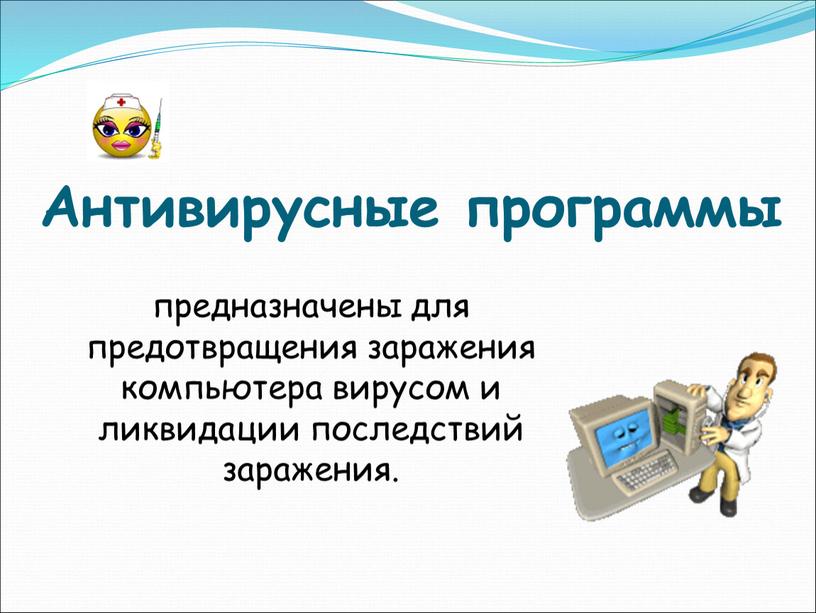 Антивирусные программы предназначены для предотвращения заражения компьютера вирусом и ликвидации последствий заражения