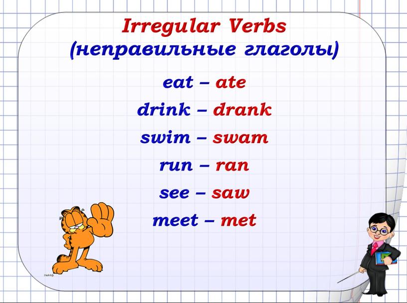 Irregular Verbs (неправильные глаголы) eat – ate drink – drank swim – swam run – ran see – saw meet – met