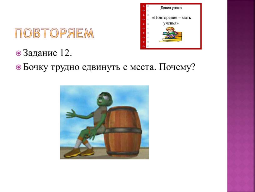 Повторяем Задание 12. Бочку трудно сдвинуть с места