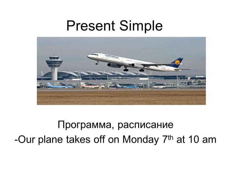 Present Simple Программа, расписание -Our plane takes off on