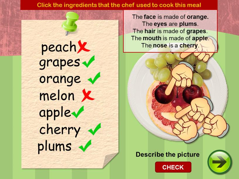 Click the ingredients that the chef used to cook this meal grapes orange cherry peach melon plums apple