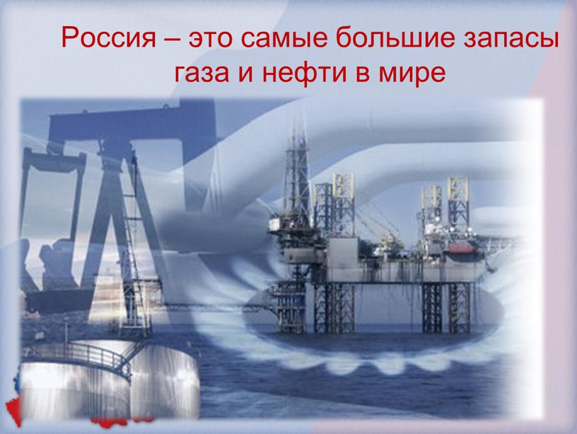 Россия – это самые большие запасы газа и нефти в мире