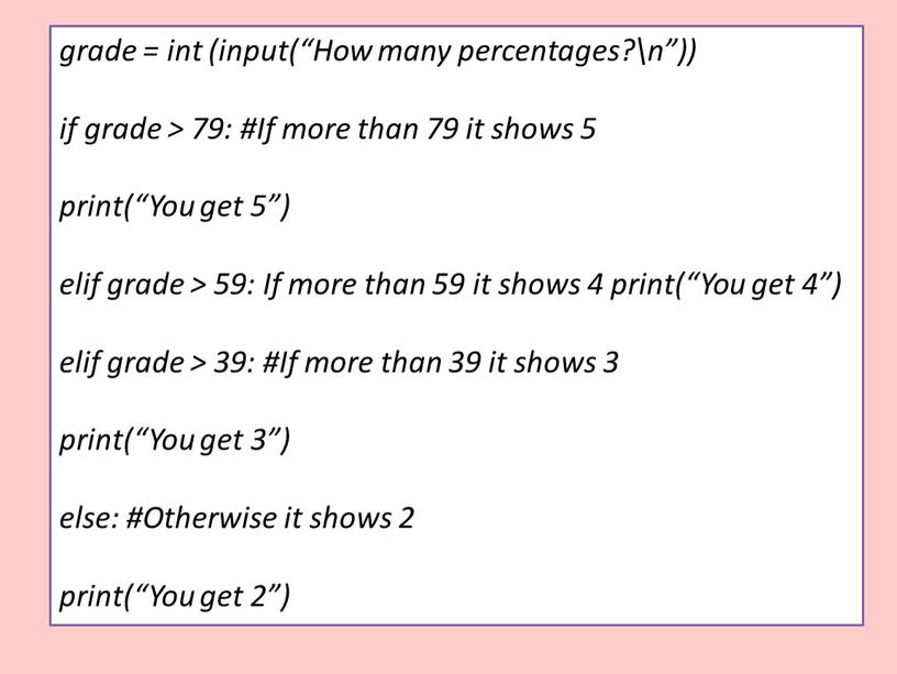 How many percentages?\n”)) if grade > 79: #If more than 79 it shows 5 print(“You get 5”) elif grade > 59: