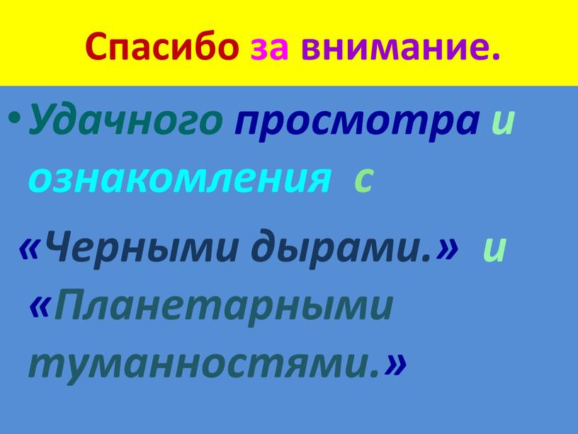 Спасибо за внимание. Удачного просмотра и ознакомления с «Черными дырами