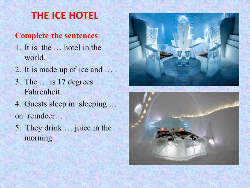 THE ICE HOTEL Complete the sentences :