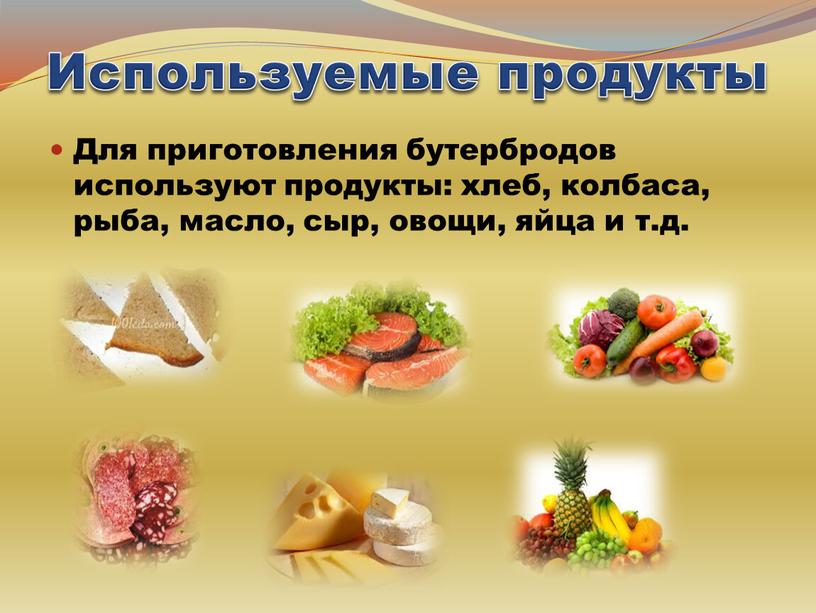 Используемые продукты Для приготовления бутербродов используют продукты: хлеб, колбаса, рыба, масло, сыр, овощи, яйца и т