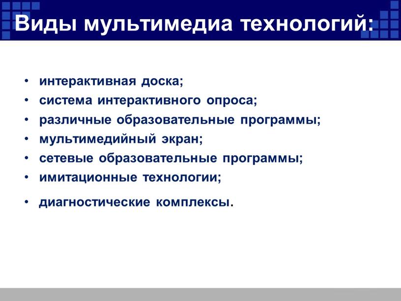 Виды мультимедиа технологий: интерактивная доска; система интерактивного опроса; различные образовательные программы; мультимедийный экран; сетевые образовательные программы; имитационные технологии; диагностические комплексы