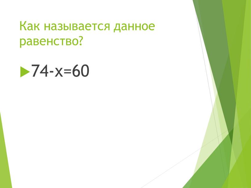 Как называется данное равенство? 74-х=60