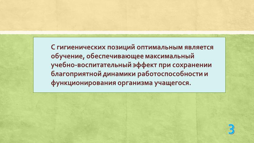 С гигиенических позиций оптимальным является обучение, обеспечивающее максимальный учебно-воспитательный эффект при сохранении благоприятной динамики работоспособности и функционирования организма учащегося